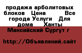 продажа арболитовых блоков › Цена ­ 110 - Все города Услуги » Для дома   . Ханты-Мансийский,Сургут г.